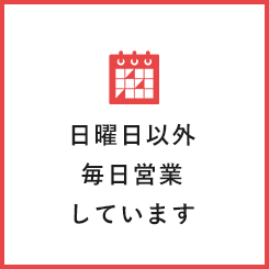 日曜日以外、毎日営業しています。